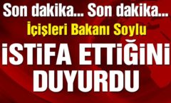 SON DAKİKA | İçişleri Bakan Süleyman Soylu istifa etti!